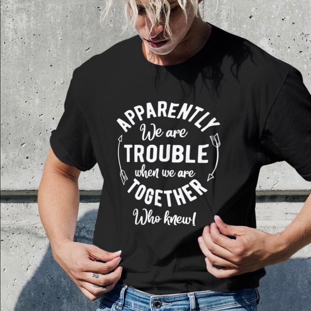 Black Graphic Tee shirt Apparently we’re trouble